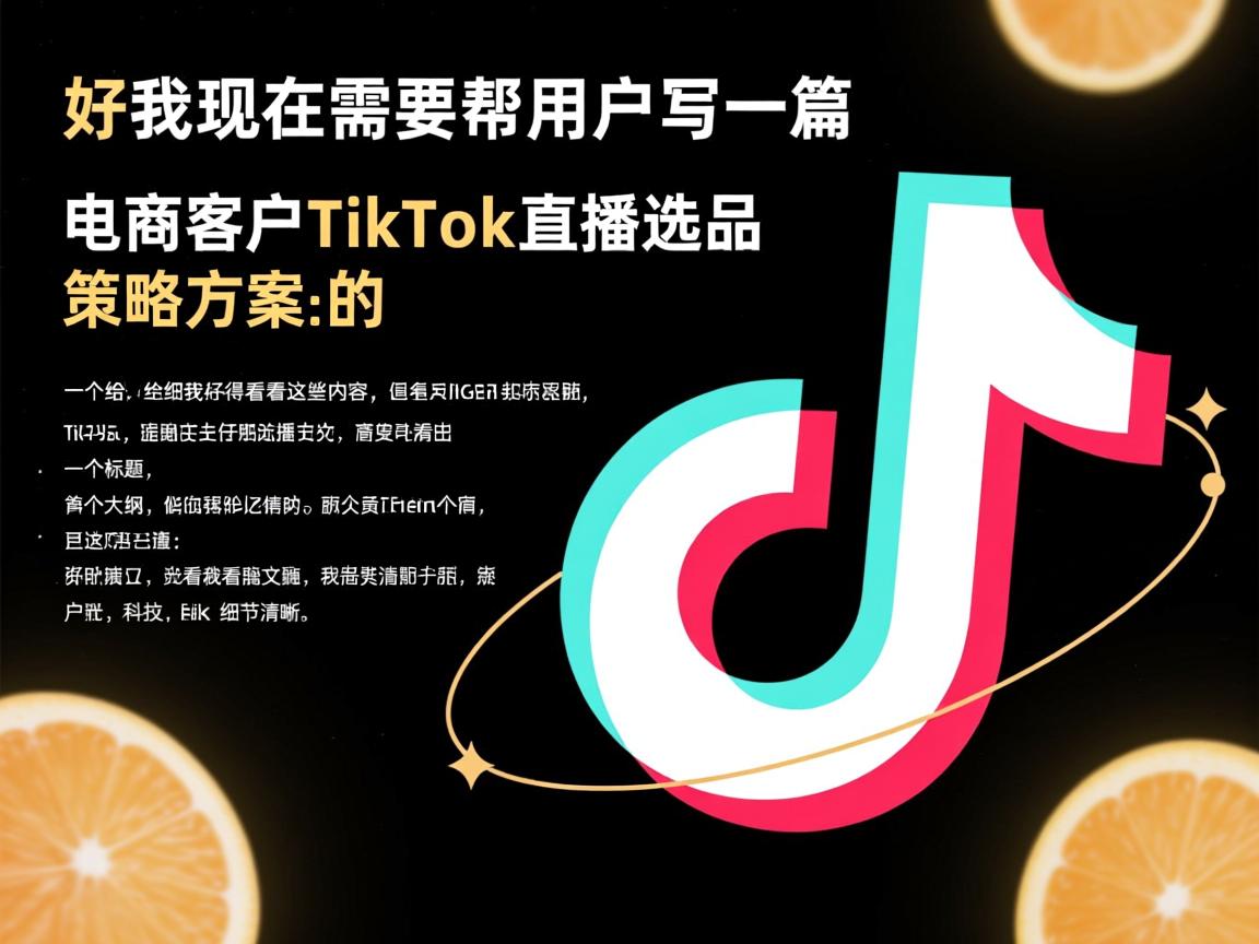 好，我现在需要帮用户写一篇关于电商客户TikTok直播选品策略方案的文章。首先，用户给了一个标题和一个大纲，我得先仔细看看这些内容。