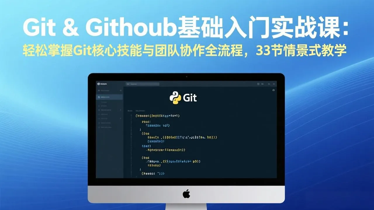 Git & GitHub基础入门实战课：轻松掌握Git核心技能与团队协作全流程，33节情景式教学