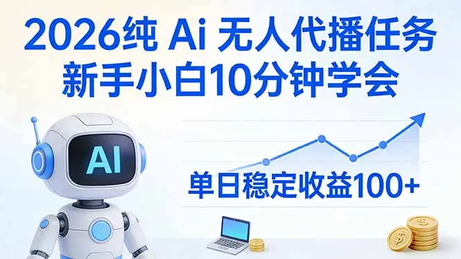 2026纯AI无人代播任务，新手小白10分钟学会，单日稳定收益100+