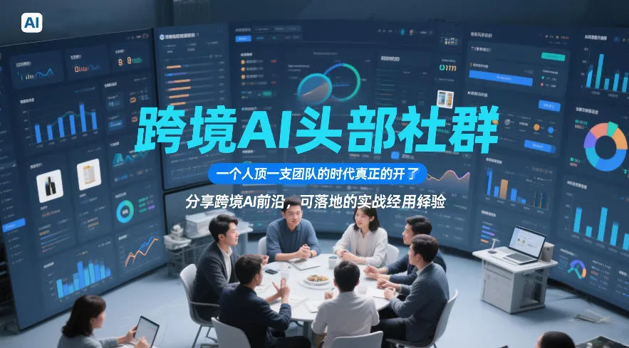 跨境AI头部社群，一个人顶一支团队的时代真正的开始了，分享跨境AI前沿，可落地的实战经验（更新3月）